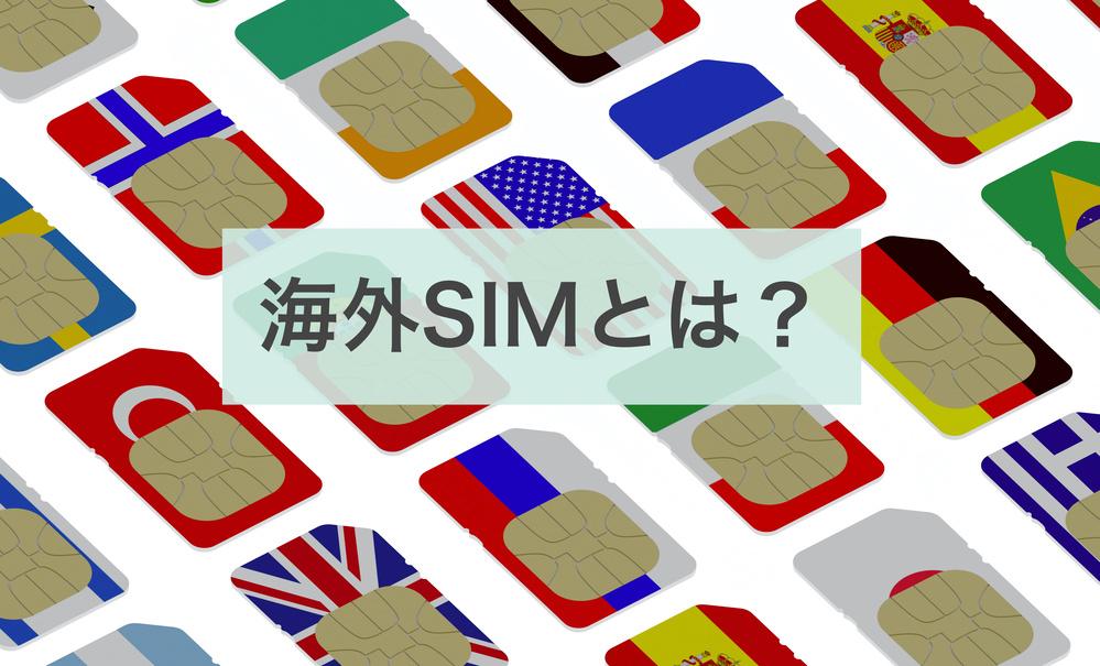 海外SIMとは？購入方法や選び方・使い方をわかりやすく紹